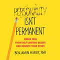 Cover Art for B08158GLMF, Personality Isn't Permanent: Break Free from Self-Limiting Beliefs and Rewrite Your Story by Benjamin Hardy
