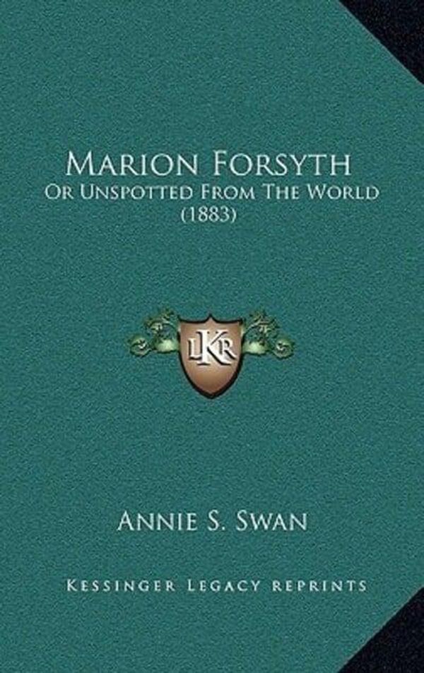 Cover Art for 9781168790415, Marion Forsyth: Or Unspotted from the World (1883) by Annie S. Swan