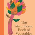 Cover Art for B09C2P8D93, The Magnificent Book of Vegetables: How to eat a rainbow every day by Alice Hart