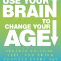 Cover Art for 9780307888938, Use Your Brain to Change Your Age: Secrets to Look, Feel, and Think Younger Every Day by Daniel G. Amen