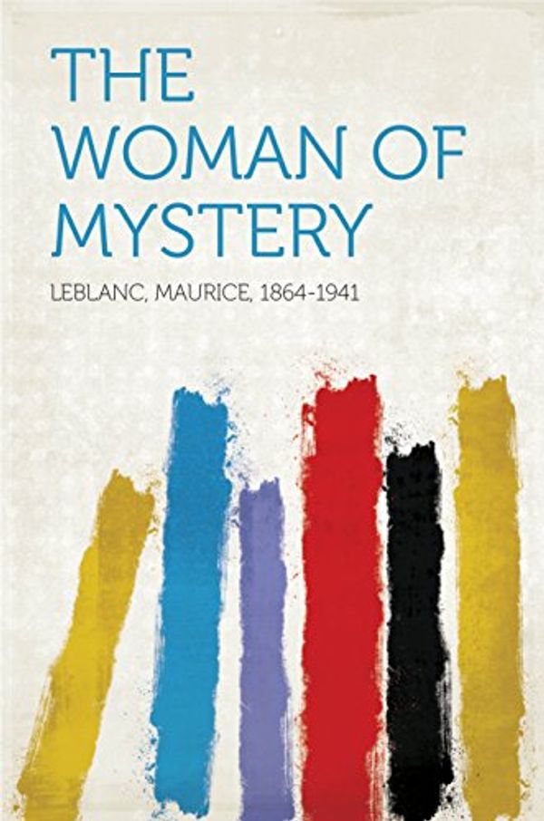 Cover Art for B018PKZ8KI, The Woman of Mystery by Maurice Leblanc