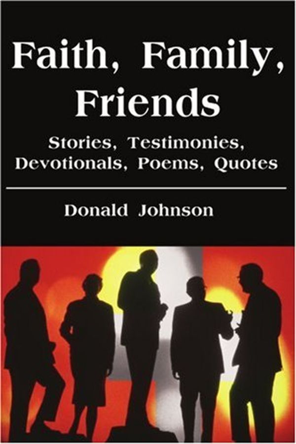 Cover Art for 9780595218516, Faith, Family, Friends: Stories, Testimonies, Devotionals, Poems, Quotes by Donald Johnson