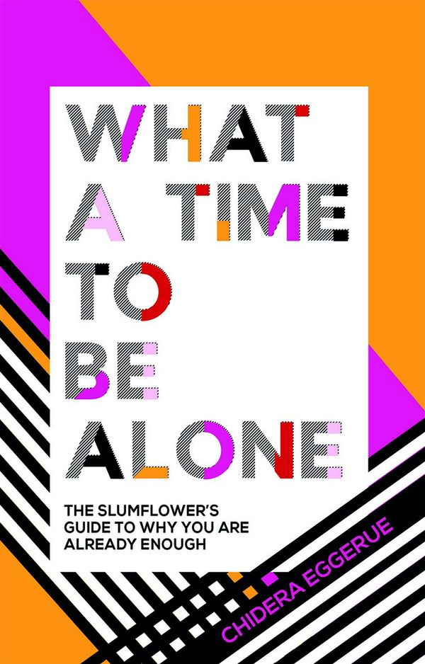 Cover Art for 9781787132115, What a Time to be Alone: The Slumflower's guide to why you are already enough by Chidera Eggerue