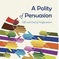 Cover Art for 9780718893569, A Polity of Persuasion: Gift and Grief of Anglicanism by Jeffrey W. Driver