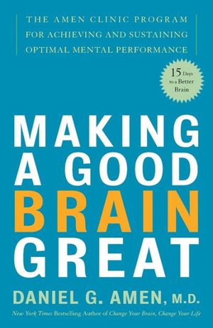 Cover Art for 9780307338136, Making a Good Brain Great by Dr Daniel G Amen