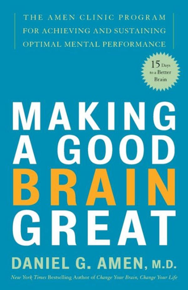 Cover Art for 9780307338136, Making a Good Brain Great by Dr Daniel G Amen
