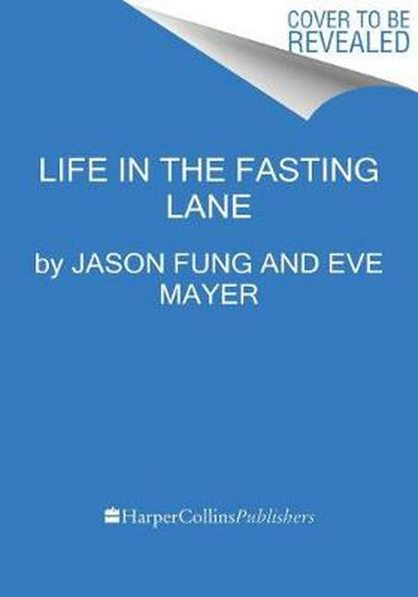 Cover Art for 9780062969446, Life in the Fasting Lane by Jason Fung, Eve Mayer, Megan Ramos