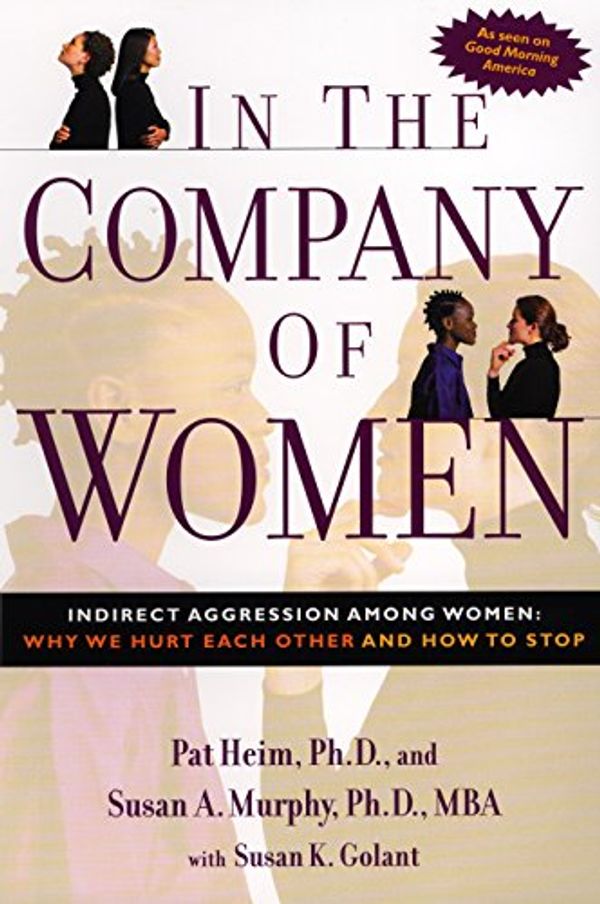 Cover Art for 0619580020003, In the Company of Women : Indirect Aggression among Women - Why We Hurt Each Other and How to Stop by Pat Heim