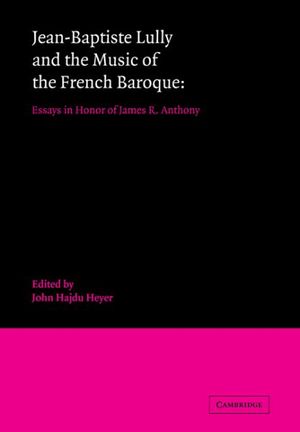 Cover Art for 9780521081962, Jean-Baptiste Lully and the Music of the French Baroque: Essays in Honor of James R. Anthony by John Hajdu Heyer