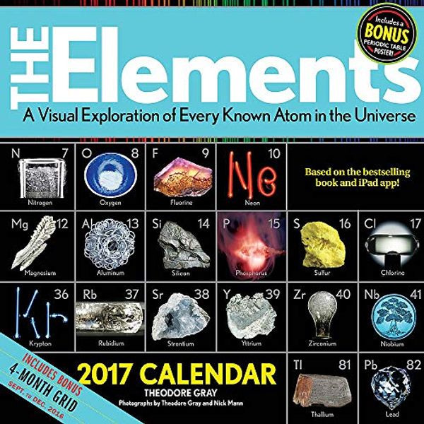 Cover Art for 9780316390231, Elements 2017 Calendar: A Visual Exploration of Every Known Atom in the Universe by Theodore Gray
