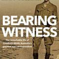 Cover Art for 9781742697864, Bearing Witness the Remarkable Life of Charles Bean and the Legend He Created by Peter Rees