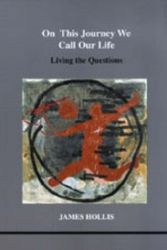 Cover Art for 9781894574044, On This Journey We Call Our LIfe; Living the Questions by James Hollis