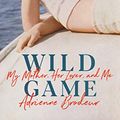 Cover Art for B07QT7S431, Wild Game: My Mother, Her Lover and Me by Adrienne Brodeur