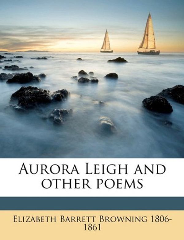 Cover Art for 9781175462671, Aurora Leigh and Other Poems by Elizabeth Barrett Browning