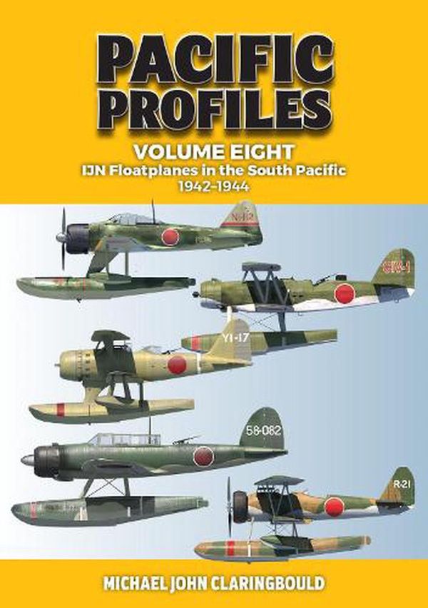 Cover Art for 9780645246940, Pacific Profiles Volume Eight: IJN Floatplanes in the South Pacific 1942-1944: 8 by Michael Claringbould