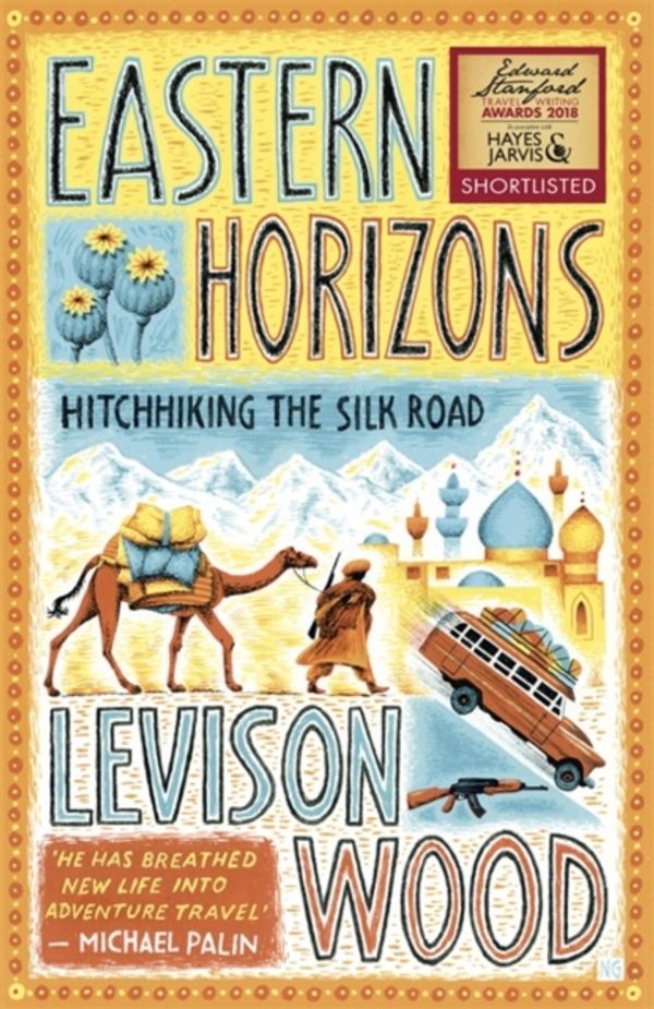 Cover Art for 9781473676268, Eastern Horizons: Shortlisted for the 2018 Edward Stanford Award by Levison Wood