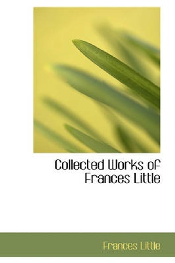Cover Art for 9780554371627, Collected Works of Frances Little by Frances Little