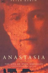 Cover Art for 9780712662673, Anastasia: The Life of Anna Anderson by Peter Kurth