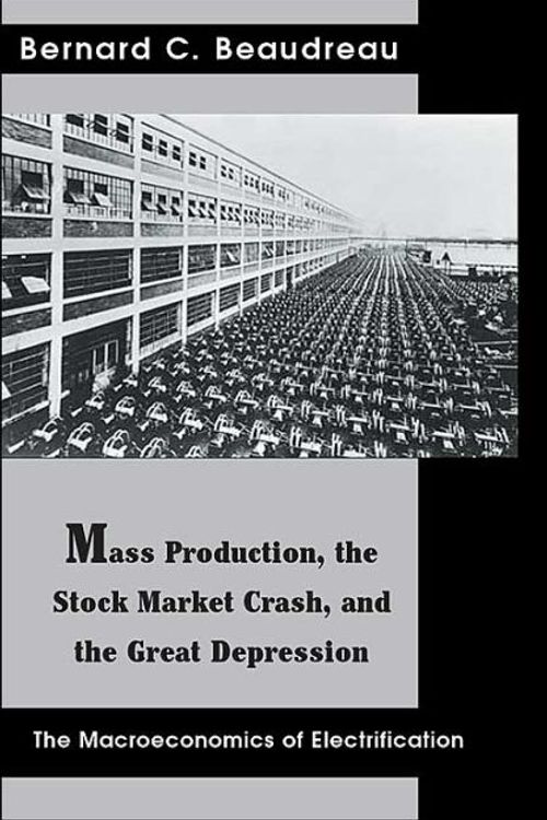 Cover Art for 9780595323340, Mass Production, the Stock Market Crash, and the Great Depression: The Macroeconomics of Electrification by Bernard C Beaudreau