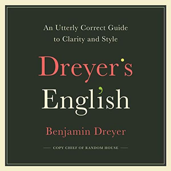 Cover Art for B07LFK2F8W, Dreyer's English: An Utterly Correct Guide to Clarity and Style by Benjamin Dreyer