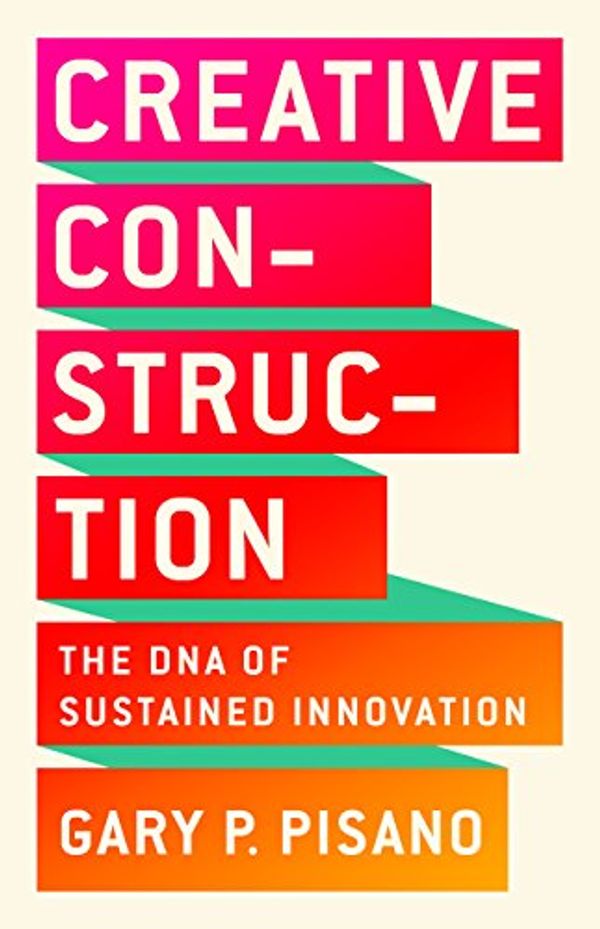 Cover Art for B07FSKQ4LC, Creative Construction: The DNA of Sustained Innovation by Gary P. Pisano