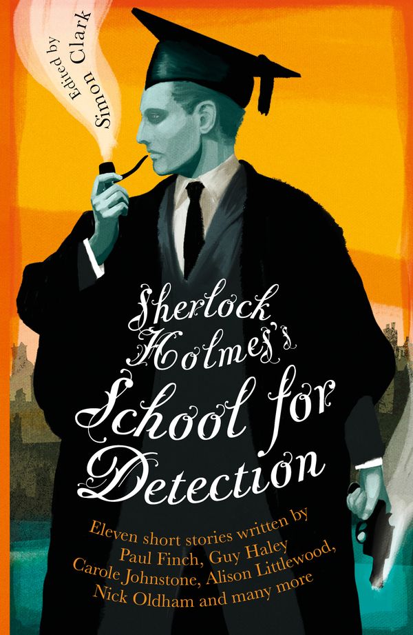 Cover Art for 9781472136879, Sherlock Holmes's School for Detection: 11 New Adventures and Intrigues by Simon Clark