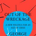 Cover Art for 9781786632883, The Out of the WreckageFinding Hope in the Age of Crisis by George Monbiot