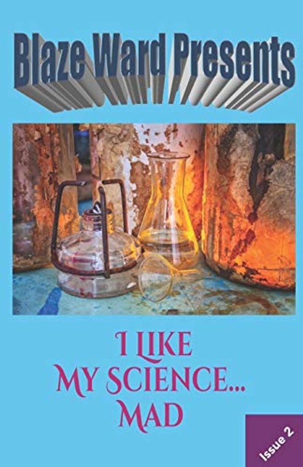 Cover Art for 9781711354750, I Like My Science...MAD (Blaze Ward Presents) by Leah R. Cutter, Eric M. Cherry, DeAnna Knippling, Kate Pavelle, J.b. Murphy, Katharina Gerlach, G.Tarn, Barbara, Ken Brady