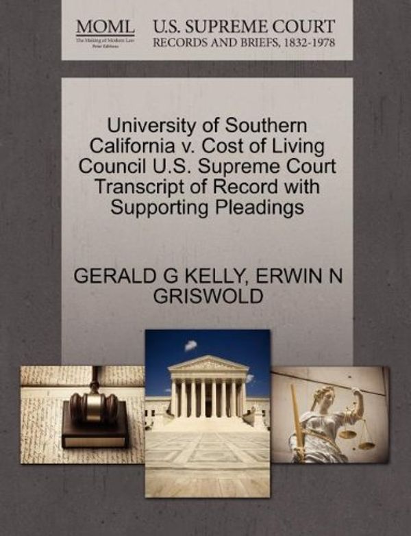 Cover Art for 9781270540038, University of Southern California V. Cost of Living Council U.S. Supreme Court Transcript of Record with Supporting Pleadings by Gerald G. Kelly, Erwin N. Griswold