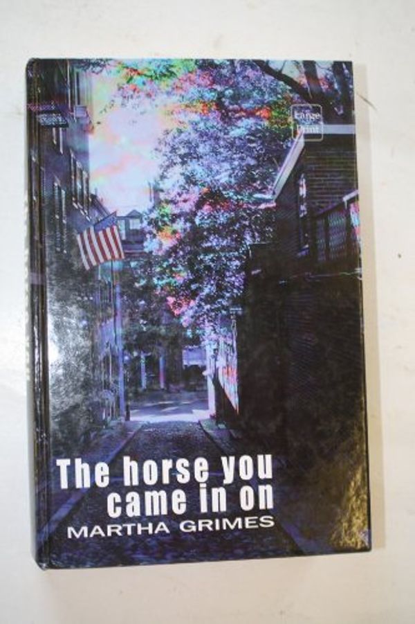 Cover Art for 9780753167892, The Horse You Came in on by Martha Grimes