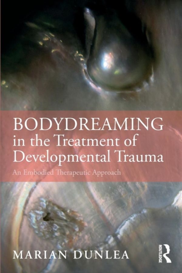 Cover Art for 9780367025946, BodyDreaming in the Treatment of Developmental Trauma: An Embodied Therapeutic Approach by Marian Dunlea