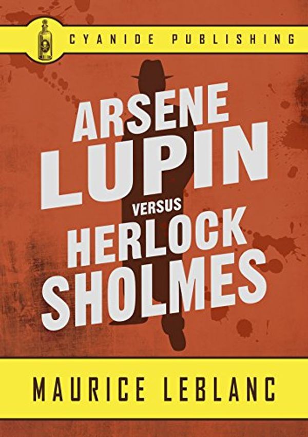 Cover Art for B06XW38R1N, Arsene Lupin versus Herlock Sholmes (Annotated) (Maurice LeBlanc Collection Book 3) by Maurice LeBlanc, Cyanide Publishing