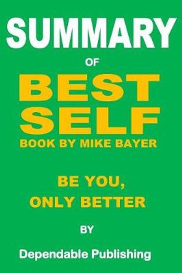 Cover Art for 9781099431425, Summary of Best Self Book by Mike Bayer: Be You, Only Better by Dependable Publishing