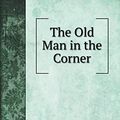 Cover Art for 9785519703017, The Old Man in the Corner by Baroness Orczy
