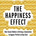 Cover Art for B01N7NCVE2, The Happiness Effect: How Social Media is Driving a Generation to Appear Perfect at Any Cost by Freitas, Donna