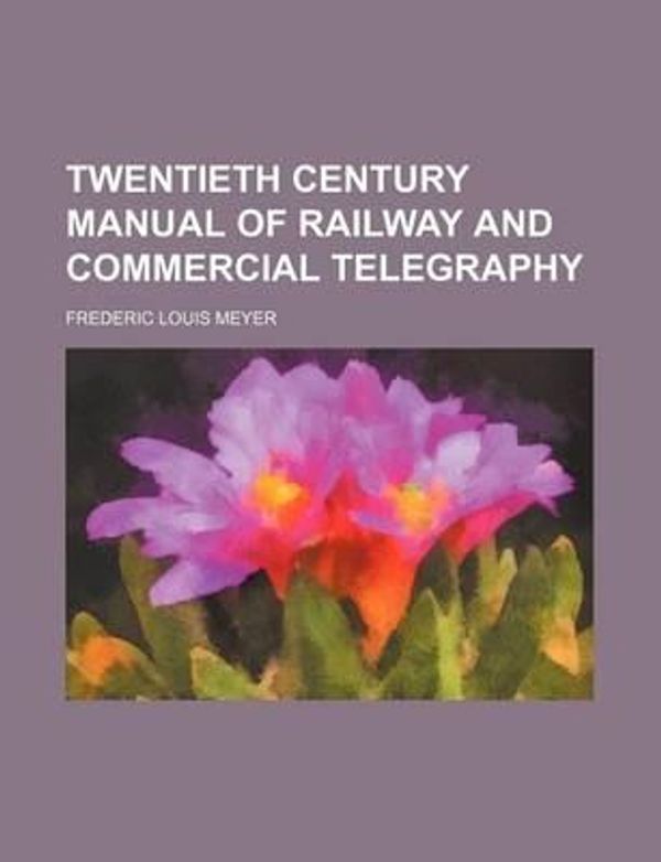 Cover Art for 9781231227329, Twentieth Century Manual of Railway and Commercial Telegraphy by Frederic Louis Meyer