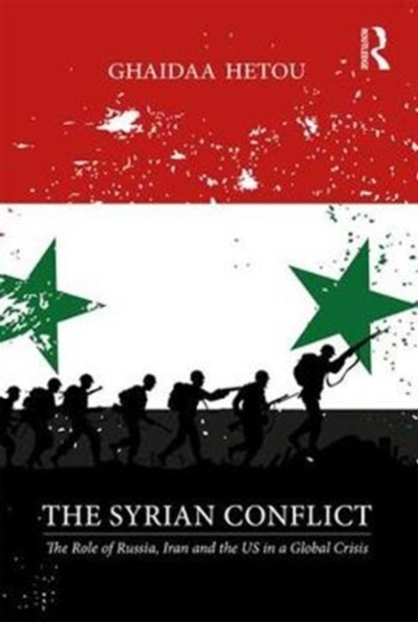 Cover Art for 9781138349148, The Syrian ConflictThe Role of Russia, Iran and the US in a Global... by Ghaidaa Hetou