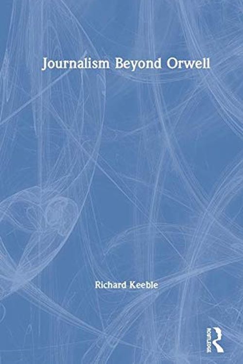 Cover Art for B07Z6QXF6R, Journalism Beyond Orwell by Richard Lance Keeble