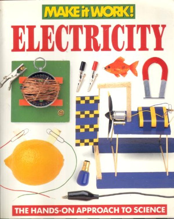 Cover Art for 9781854341099, Electricity: The Hands-on Approach to Science (Make it Work! Science) by Wendy Baker, Andrew Haslam, Michael Hirst
