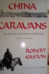 Cover Art for 9780884961796, China Caravans: An American Adventurer in Old China : Including an Exploration of the Royal Tombs of Xian and the Ill-Fated Restoration of the Last M by Robert Easton