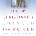 Cover Art for B000SETW8Y, How Christianity Changed the World by Alvin J. Schmidt