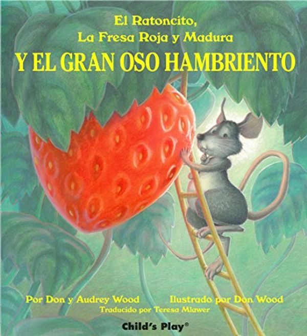 Cover Art for 9780859539791, El Ratoncito, La Fresa Roja y Madura, y El Gran Oso Hambriento by Audrey Wood, Don Wood