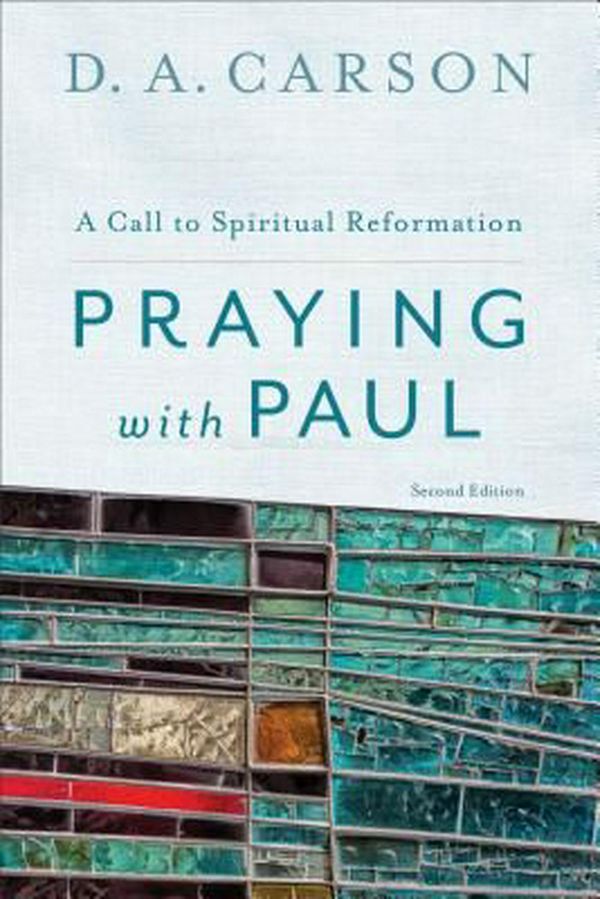 Cover Art for 9780801097102, Praying with Paul: A Call to Spiritual Reformation by D. A. Carson