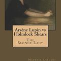 Cover Art for 9781545462430, Arsène Lupin versus Holmlock Shears: Or, The Blonde Lady by Maurice Leblanc