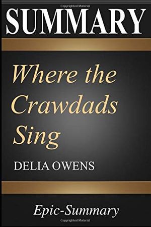Cover Art for 9781798969984, Summary: Where the Crawdads Sing | A Comprehensive Summary  to the Book of Delia Owens (Epic Summary Books) by Epic Summary