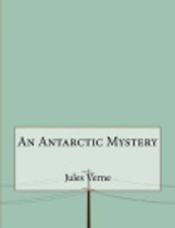 Cover Art for 9781518663642, An Antarctic Mystery by Verne Jules