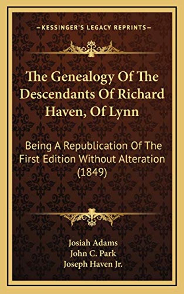 Cover Art for 9781165709854, The Genealogy of the Descendants of Richard Haven, of Lynn: Being a Republication of the First Edition Without Alteration (1849) by John C. Park and Josiah Adams and Joseph Haven Jr