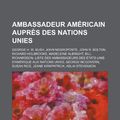 Cover Art for 9781159372002, Ambassadeur Am Ricain Aupr S Des Nations Unies: George H. W. Bush, John Negroponte, John R. Bolton, Richard Holbrooke, Madeleine Albright (Paperback) by Livres Groupe