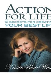 Cover Art for 9780741445025, Action for Life! 12 Secrets for Creating Your Best Life by Kristin Blair Wnuk