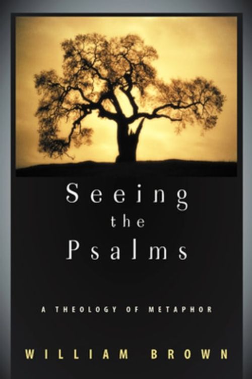 Cover Art for 9780664225025, Seeing the Psalms: A Theology of Metaphor by William P. Brown